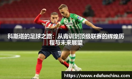 科斯塔的足球之路：从青训到顶级联赛的辉煌历程与未来展望